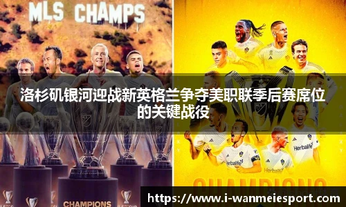 洛杉矶银河迎战新英格兰争夺美职联季后赛席位的关键战役
