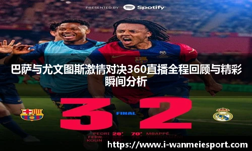 巴萨与尤文图斯激情对决360直播全程回顾与精彩瞬间分析